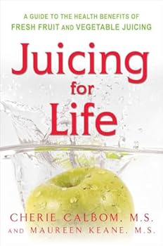 Juicing for Life: A Guide to the Benefits of Fresh Fruit and Vegetable Juicing - SALE!