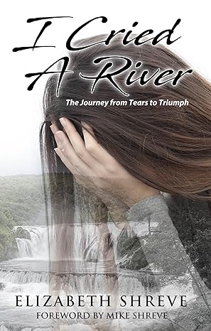 I Cried a River: The Journey from Tears to Triumph - SALE!